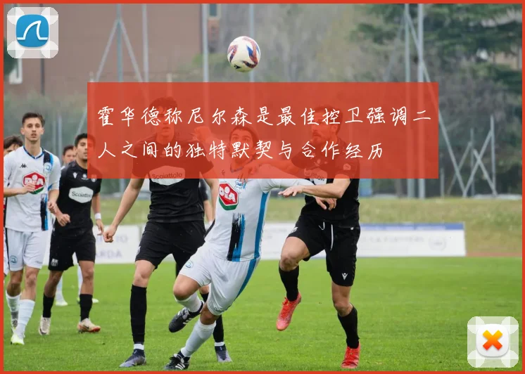 霍华德称尼尔森是最佳控卫强调二人之间的独特默契与合作经历